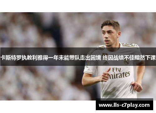 卡斯特罗执教利雅得一年未能带队走出困境 终因战绩不佳黯然下课