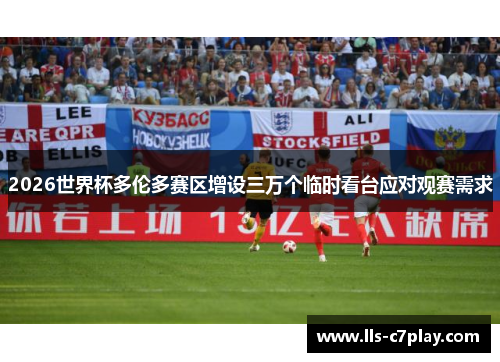 2026世界杯多伦多赛区增设三万个临时看台应对观赛需求