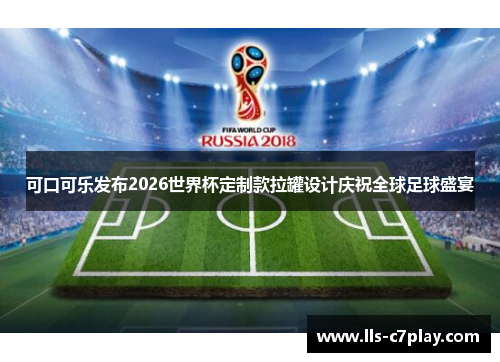 可口可乐发布2026世界杯定制款拉罐设计庆祝全球足球盛宴 可口可乐发布2026世界杯定制款拉罐设计庆祝全球足球盛宴