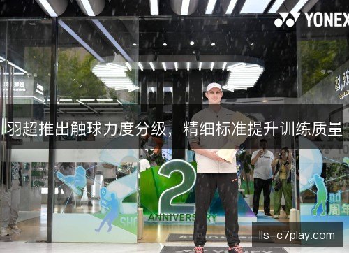 羽超推出触球力度分级，精细标准提升训练质量